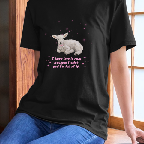 Camiseta "I know love is real because I exist and I'm full of it"